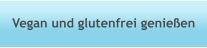Vegan und glutenfrei genießen